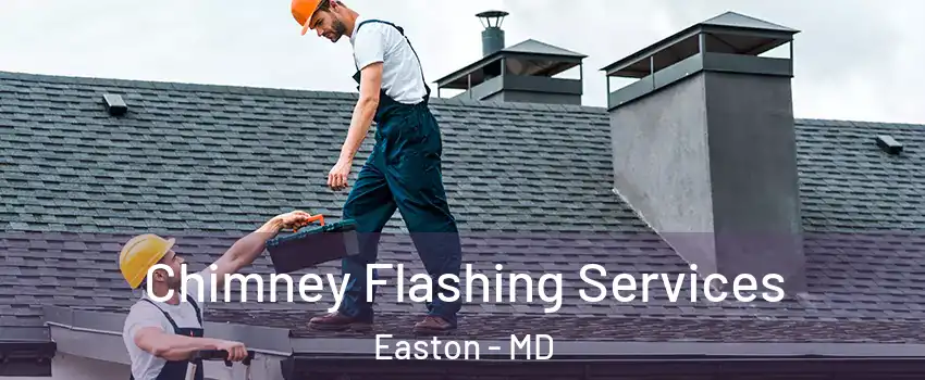 Chimney Flashing Services Easton - MD