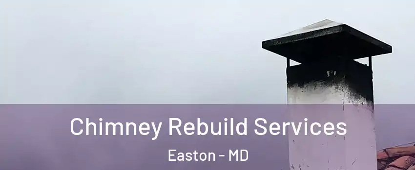 Chimney Rebuild Services Easton - MD