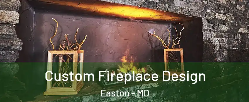Custom Fireplace Design Easton - MD