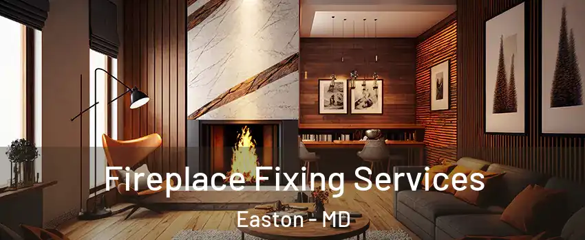  Fireplace Fixing Services Easton - MD