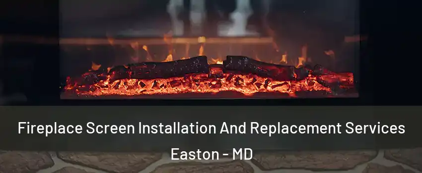 Fireplace Screen Installation And Replacement Services Easton - MD