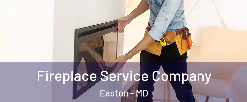 Fireplace Service Company Easton - MD