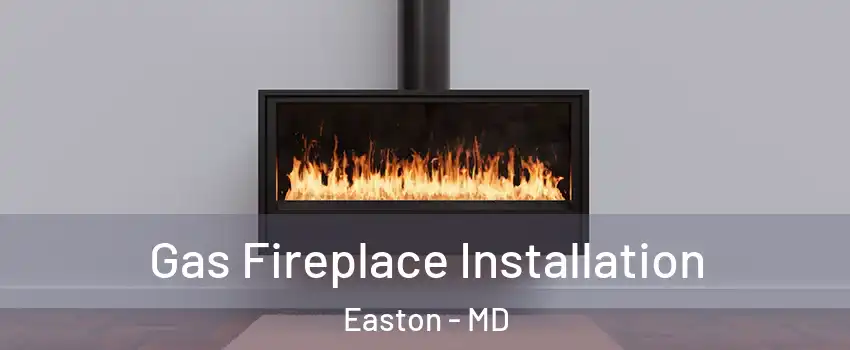 Gas Fireplace Installation Easton - MD