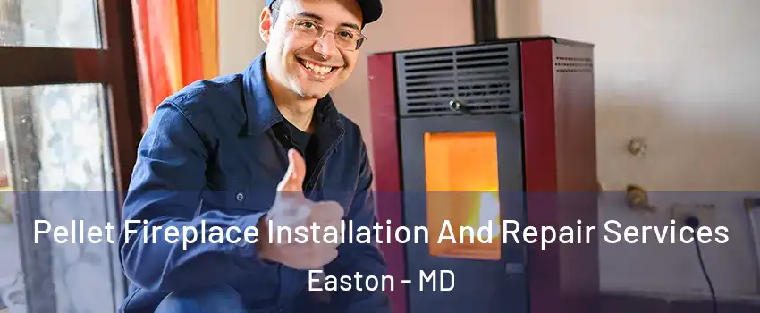 Pellet Fireplace Installation And Repair Services Easton - MD