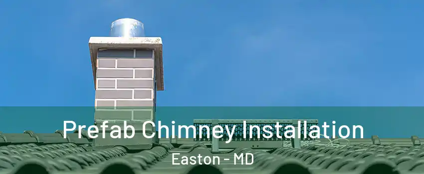  Prefab Chimney Installation Easton - MD