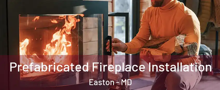  Prefabricated Fireplace Installation Easton - MD