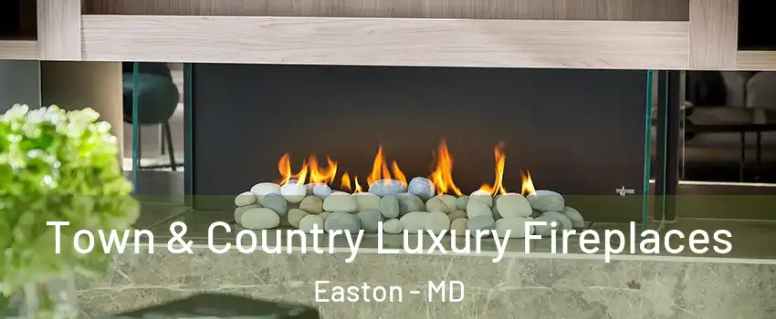  Town & Country Luxury Fireplaces Easton - MD