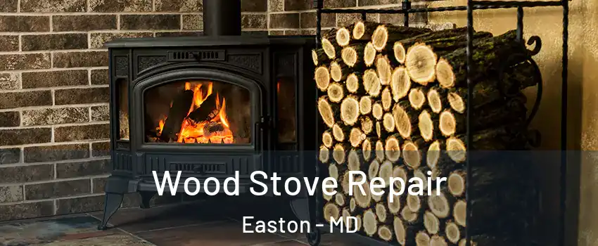 Wood Stove Repair Easton - MD
